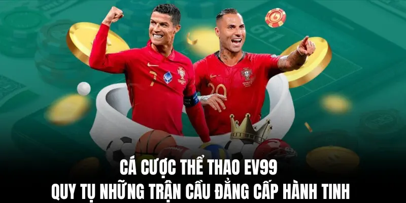 Cá cược thể thao ev99 - Quy tụ những trận cầu đẳng cấp hành tinh.